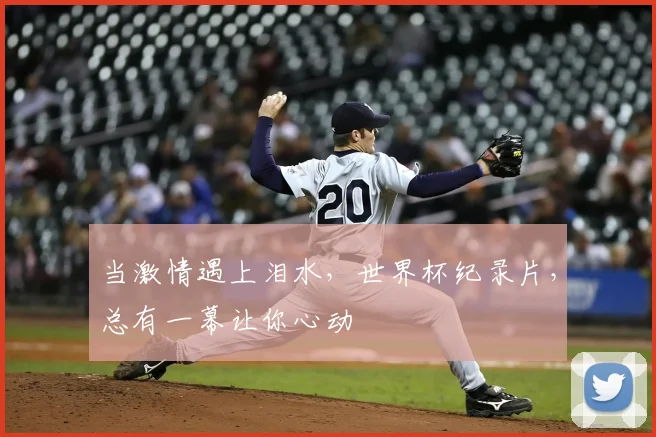当激情遇上泪水,世界杯纪录片,总有一幕让你心动