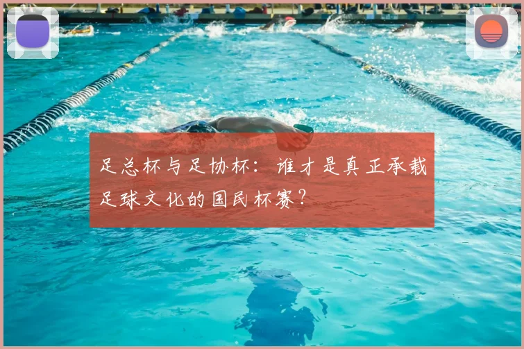 足总杯与足协杯：谁才是真正承载足球文化的国民杯赛？